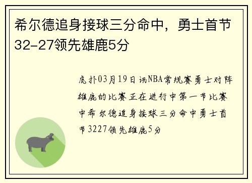 希尔德追身接球三分命中，勇士首节32-27领先雄鹿5分